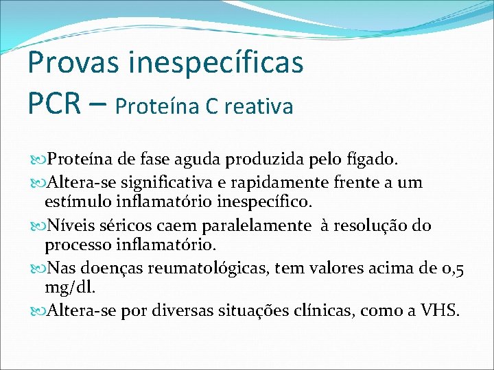 Provas inespecíficas PCR – Proteína C reativa Proteína de fase aguda produzida pelo fígado. Provas inespecíficas PCR – Proteína C reativa Proteína de fase aguda produzida pelo fígado.