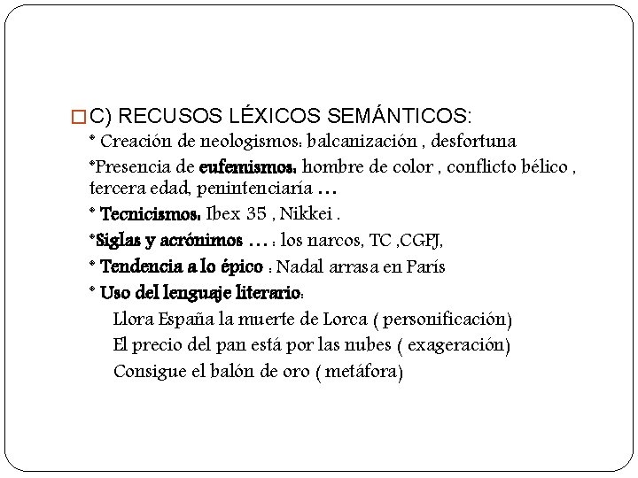 � C) RECUSOS LÉXICOS SEMÁNTICOS: * Creación de neologismos: balcanización , desfortuna *Presencia de