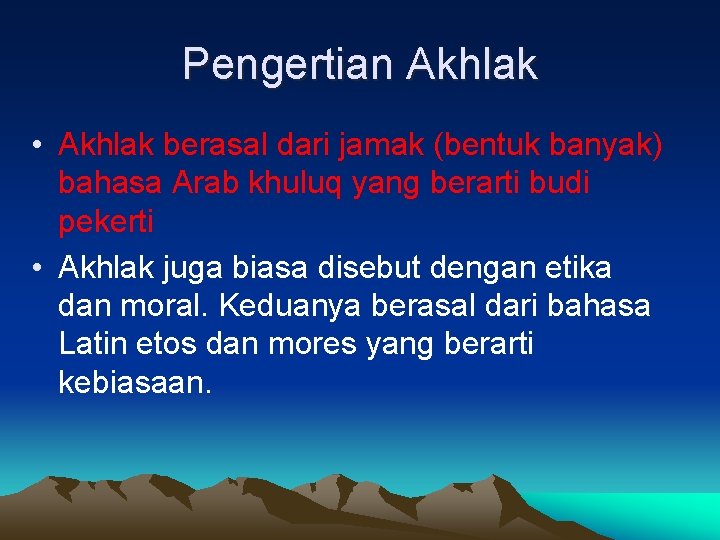 Pengertian Akhlak • Akhlak berasal dari jamak (bentuk banyak) bahasa Arab khuluq yang berarti