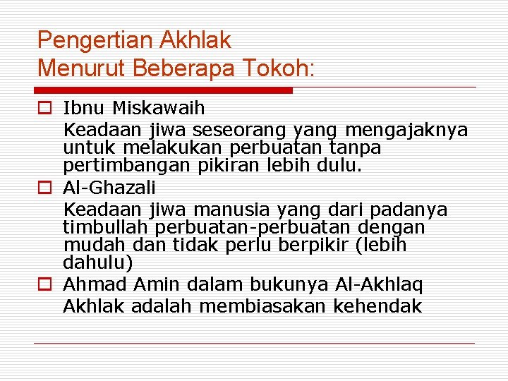 Pengertian Akhlak Menurut Beberapa Tokoh: o Ibnu Miskawaih Keadaan jiwa seseorang yang mengajaknya untuk