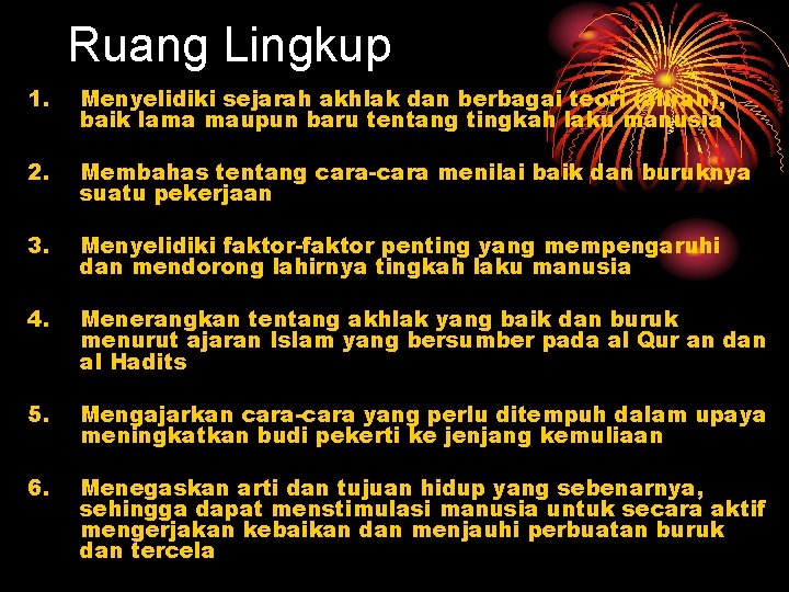 Ruang Lingkup 1. Menyelidiki sejarah akhlak dan berbagai teori (aliran), baik lama maupun baru