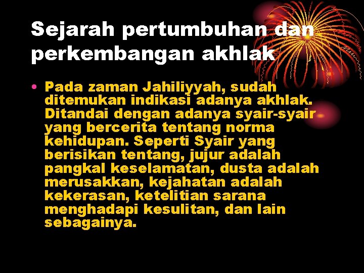 Sejarah pertumbuhan dan perkembangan akhlak • Pada zaman Jahiliyyah, sudah ditemukan indikasi adanya akhlak.