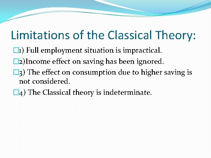 Limitations of the Classical Theory: � 1) Full employment situation is impractical. � 2)Income