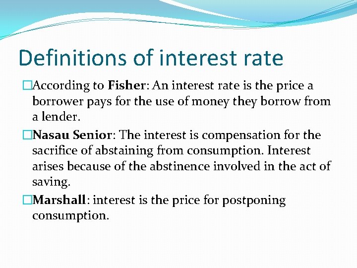Definitions of interest rate �According to Fisher: An interest rate is the price a