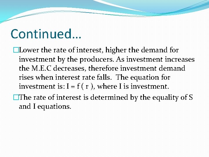 Continued… �Lower the rate of interest, higher the demand for investment by the producers.