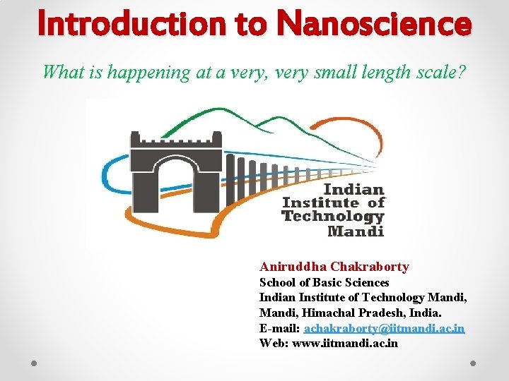 Introduction to Nanoscience What is happening at a very, very small length scale? Aniruddha