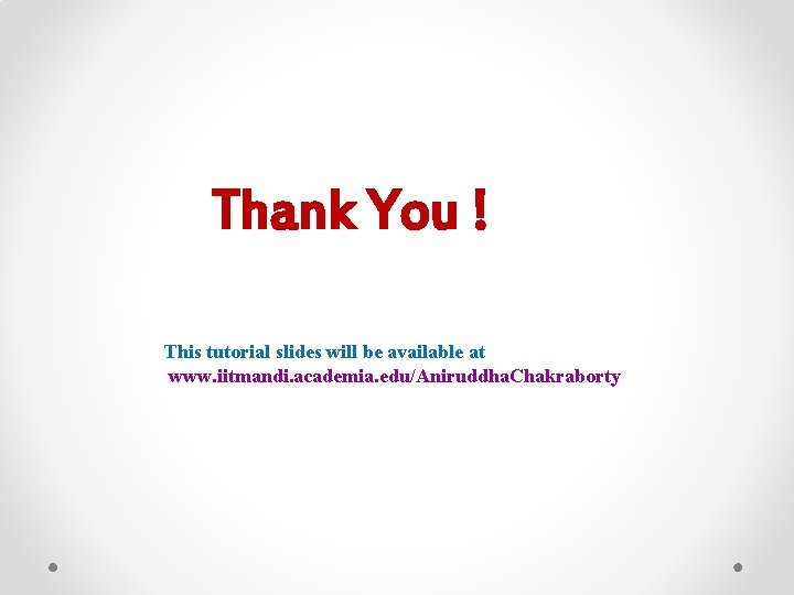 Thank You ! This tutorial slides will be available at www. iitmandi. academia. edu/Aniruddha.