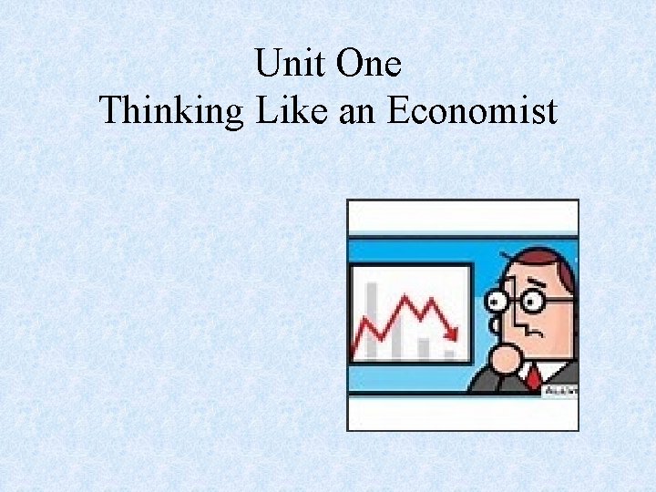 Unit One Thinking Like an Economist 