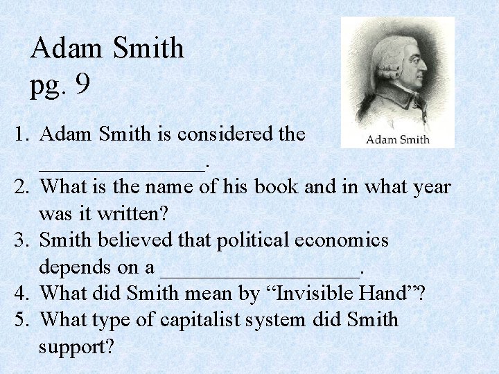 Adam Smith pg. 9 1. Adam Smith is considered the ________. 2. What is