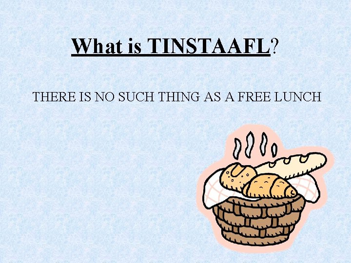 What is TINSTAAFL? THERE IS NO SUCH THING AS A FREE LUNCH 
