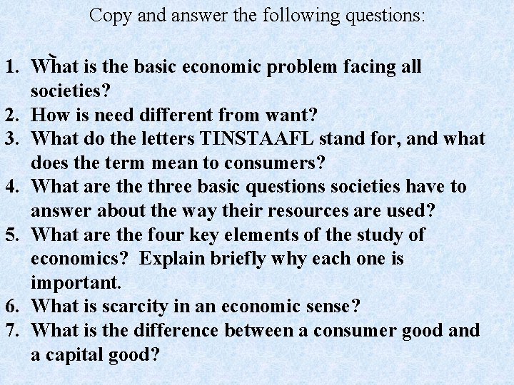 Copy and answer the following questions: 1. What is the basic economic problem facing