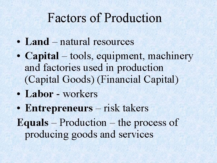 Factors of Production • Land – natural resources • Capital – tools, equipment, machinery