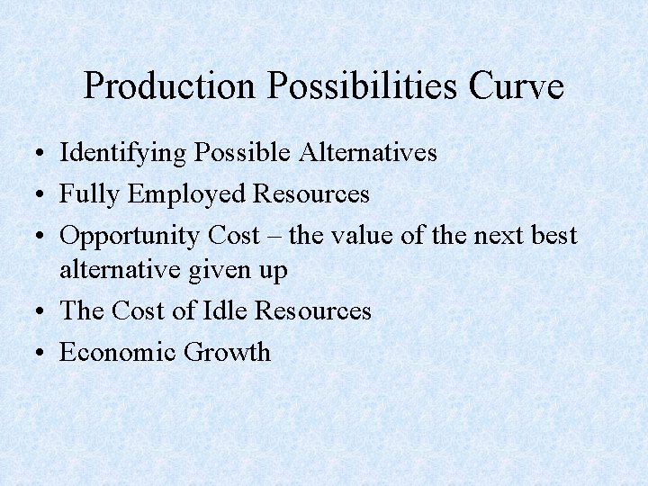 Production Possibilities Curve • Identifying Possible Alternatives • Fully Employed Resources • Opportunity Cost