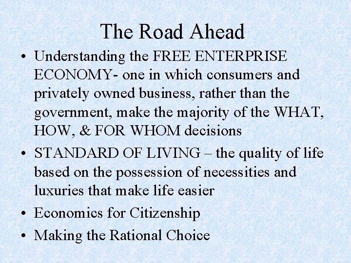 The Road Ahead • Understanding the FREE ENTERPRISE ECONOMY- one in which consumers and