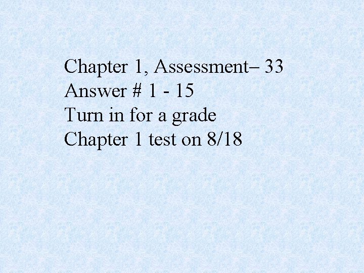 Chapter 1, Assessment– 33 Answer # 1 - 15 Turn in for a grade