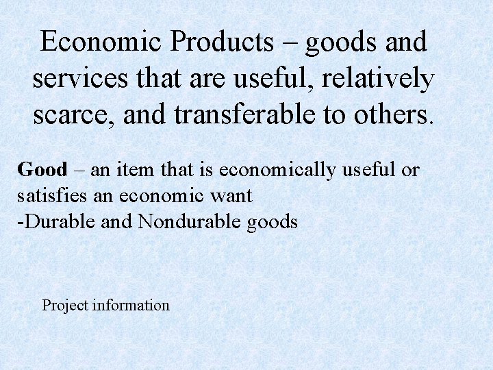 Economic Products – goods and services that are useful, relatively scarce, and transferable to