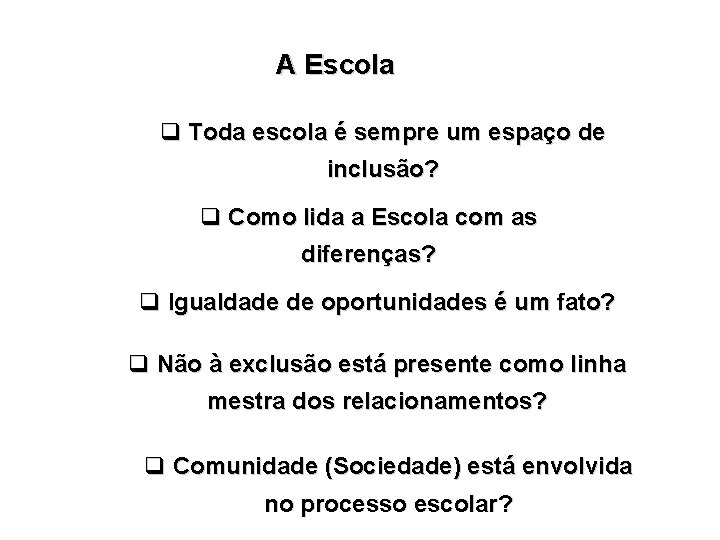 A Escola q Toda escola é sempre um espaço de inclusão? q Como lida