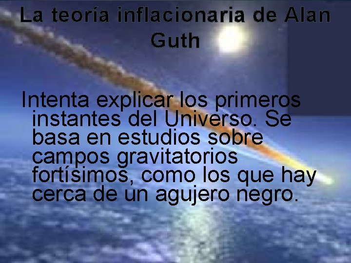 La teoría inflacionaria de Alan Guth Intenta explicar los primeros instantes del Universo. Se