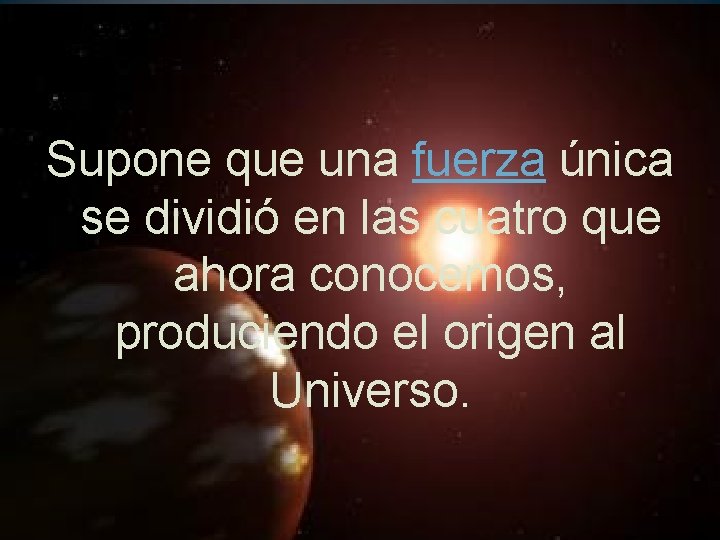 Supone que una fuerza única se dividió en las cuatro que ahora conocemos, produciendo