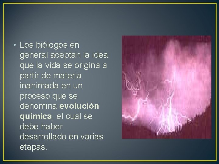  • Los biólogos en general aceptan la idea que la vida se origina