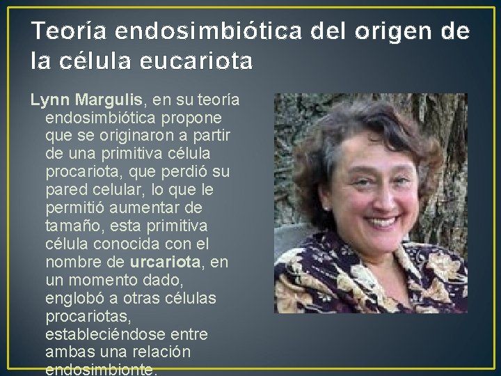 Teoría endosimbiótica del origen de la célula eucariota Lynn Margulis, en su teoría endosimbiótica