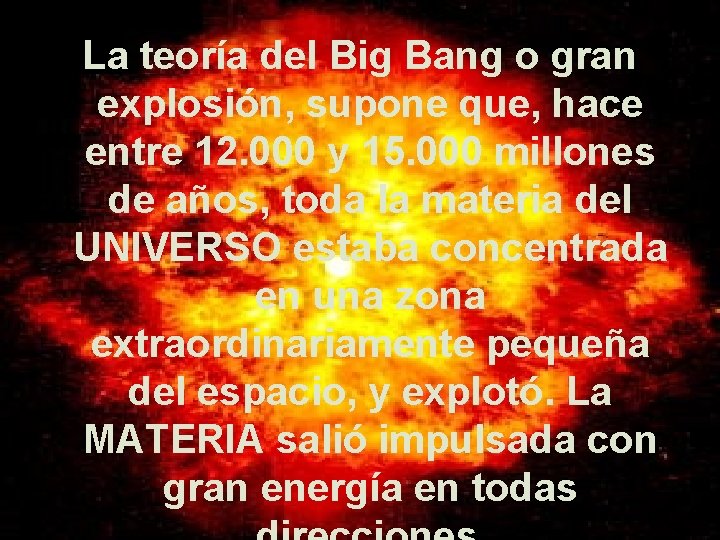 La teoría del Big Bang o gran explosión, supone que, hace entre 12. 000