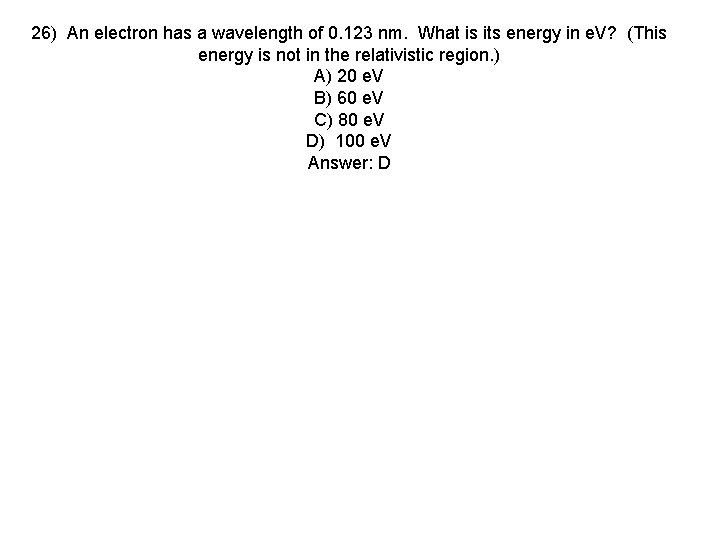 26) An electron has a wavelength of 0. 123 nm. What is its energy