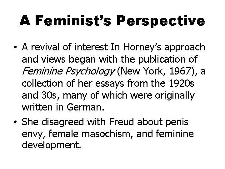 A Feminist’s Perspective • A revival of interest In Horney’s approach and views began