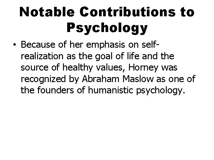 Notable Contributions to Psychology • Because of her emphasis on selfrealization as the goal