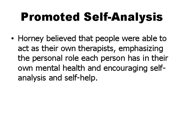 Promoted Self-Analysis • Horney believed that people were able to act as their own