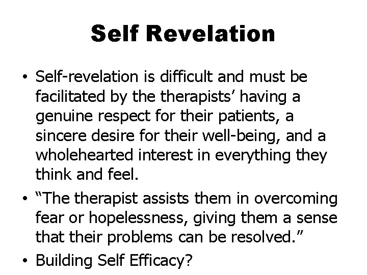 Self Revelation • Self-revelation is difficult and must be facilitated by therapists’ having a