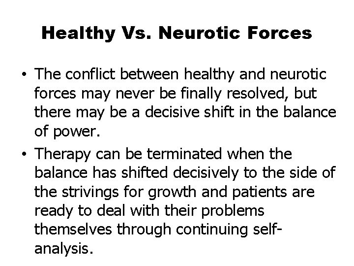 Healthy Vs. Neurotic Forces • The conflict between healthy and neurotic forces may never