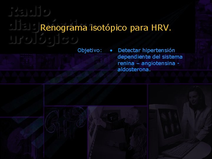 Renograma isotópico para HRV. Objetivo: • Detectar hipertensión dependiente del sistema renina – angiotensina