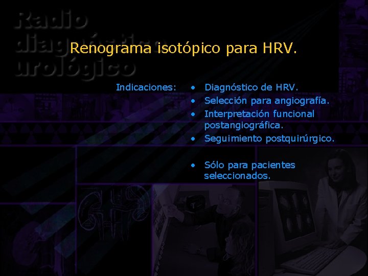 Renograma isotópico para HRV. Indicaciones: • Diagnóstico de HRV. • Selección para angiografía. •