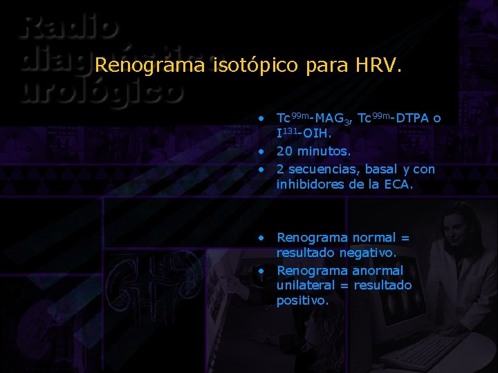 Renograma isotópico para HRV. • Tc 99 m-MAG 3, Tc 99 m-DTPA o I