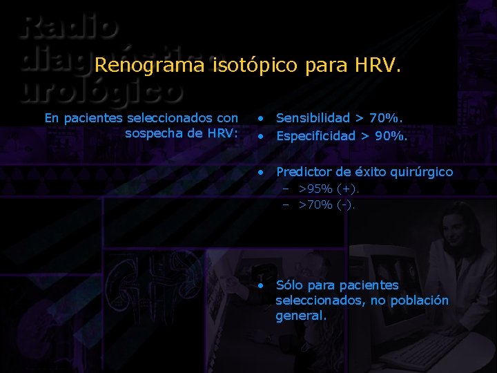 Renograma isotópico para HRV. En pacientes seleccionados con sospecha de HRV: • Sensibilidad >