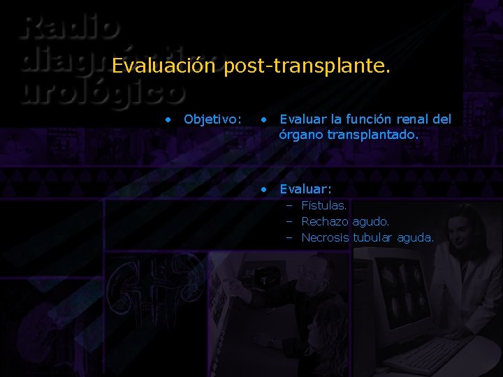 Evaluación post-transplante. • Objetivo: • Evaluar la función renal del órgano transplantado. • Evaluar: