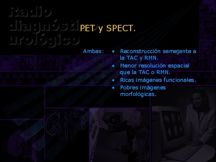 PET y SPECT. Ambas: • Reconstrucción semejante a la TAC y RMN. • Menor