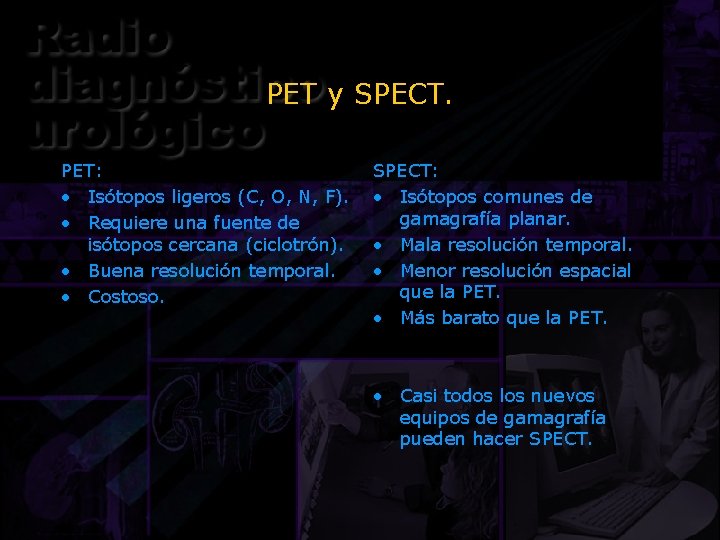 PET y SPECT. PET: • Isótopos ligeros (C, O, N, F). • Requiere una