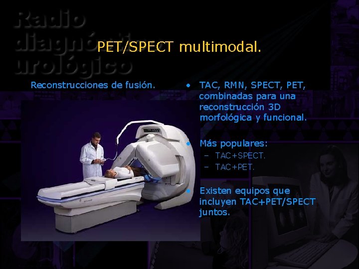 PET/SPECT multimodal. Reconstrucciones de fusión. • TAC, RMN, SPECT, PET, combinadas para una reconstrucción