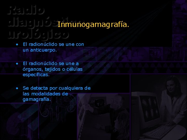 Inmunogamagrafía. • El radionúclido se une con un anticuerpo. • El radionúclido se une