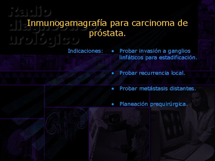 Inmunogamagrafía para carcinoma de próstata. Indicaciones: • Probar invasión a ganglios linfáticos para estadificación.