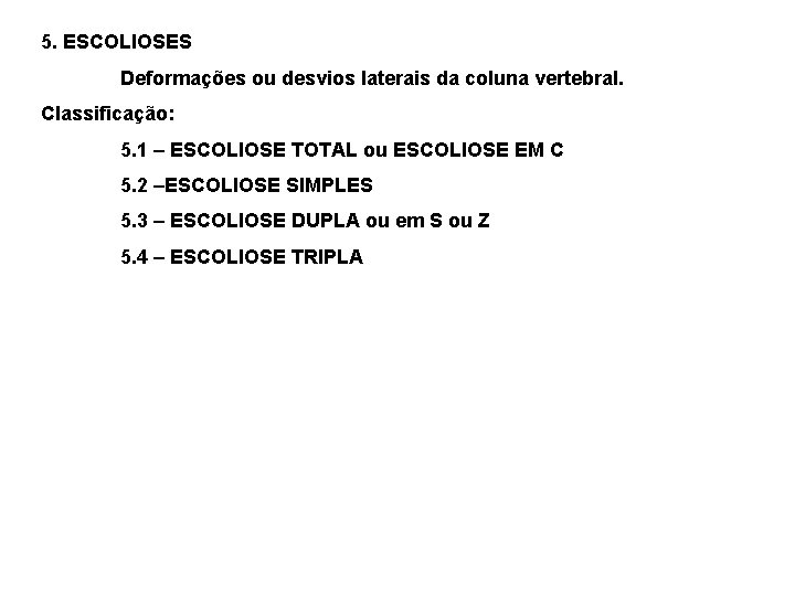 5. ESCOLIOSES Deformações ou desvios laterais da coluna vertebral. Classificação: 5. 1 – ESCOLIOSE