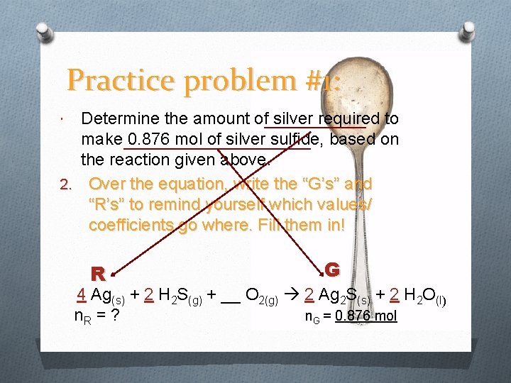 Practice problem #1: Determine the amount of silver required to make 0. 876 mol