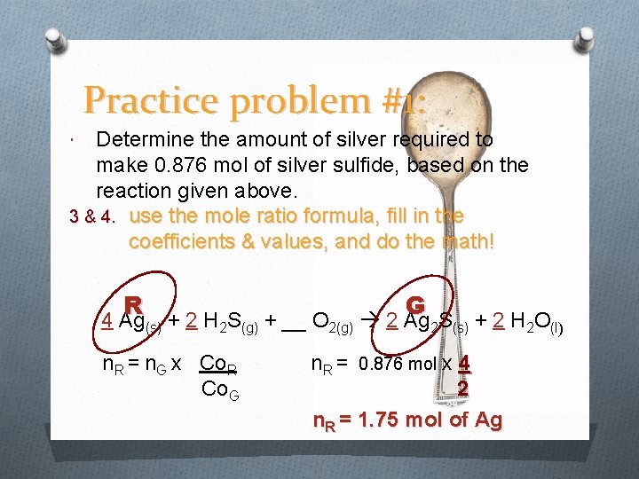 Practice problem #1: Determine the amount of silver required to make 0. 876 mol
