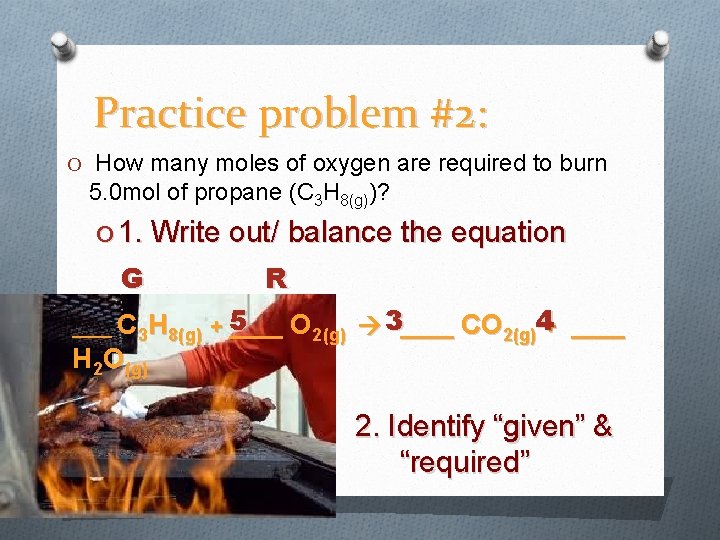 Practice problem #2: O How many moles of oxygen are required to burn 5.