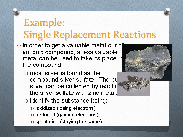 Example: Single Replacement Reactions O in order to get a valuable metal our of