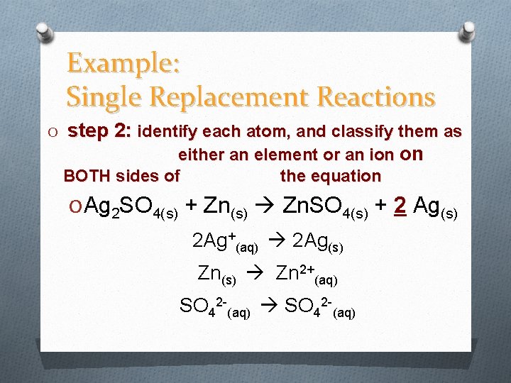 Example: Single Replacement Reactions O step 2: identify each atom, and classify them as