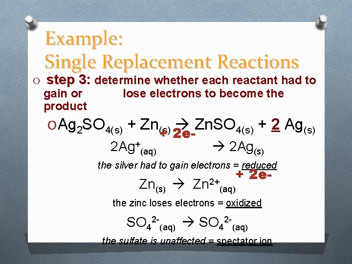 Example: Single Replacement Reactions O step 3: determine whether each reactant had to gain