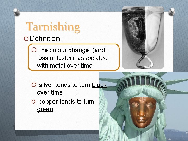 Tarnishing O Definition: O the colour change, (and loss of luster), associated with metal